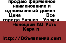 продаю фирменное наименование и одноименный домен › Цена ­ 3 000 000 - Все города Бизнес » Услуги   . Ненецкий АО,Усть-Кара п.